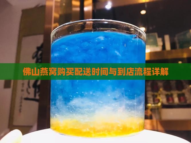 佛山燕窝购买配送时间与到店流程详解