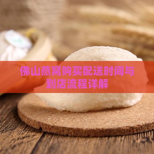 佛山燕窝购买配送时间与到店流程详解