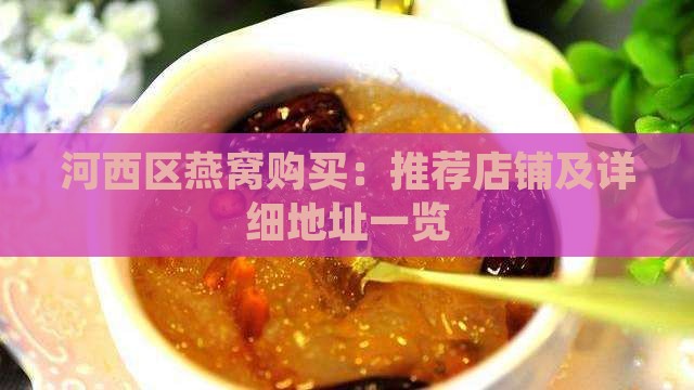 河西区燕窝购买：推荐店铺及详细地址一览
