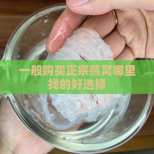 一般购买正宗燕窝哪里找的好选择