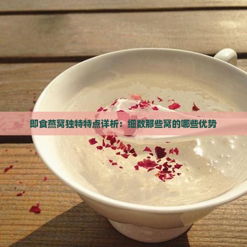 即食燕窝独特特点详析：细数那些窝的哪些优势
