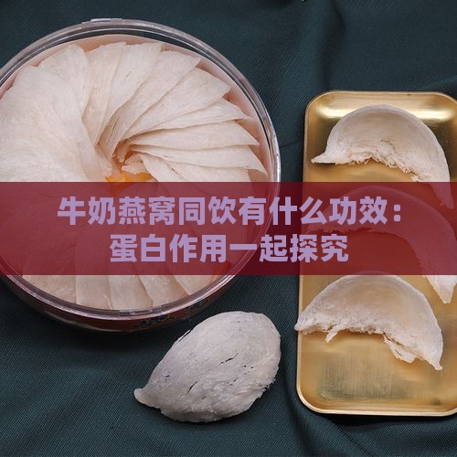 牛奶燕窝同饮有什么功效：蛋白作用一起探究