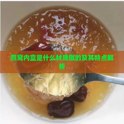 燕窝内盒是什么材质做的及其特点解析