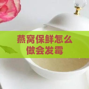燕窝保鲜怎么做会发霉