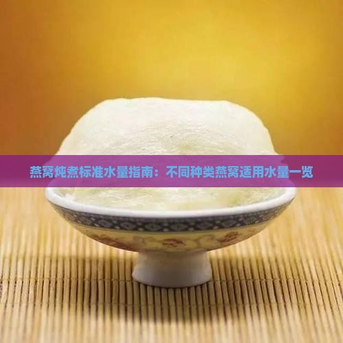 燕窝炖煮标准水量指南：不同种类燕窝适用水量一览