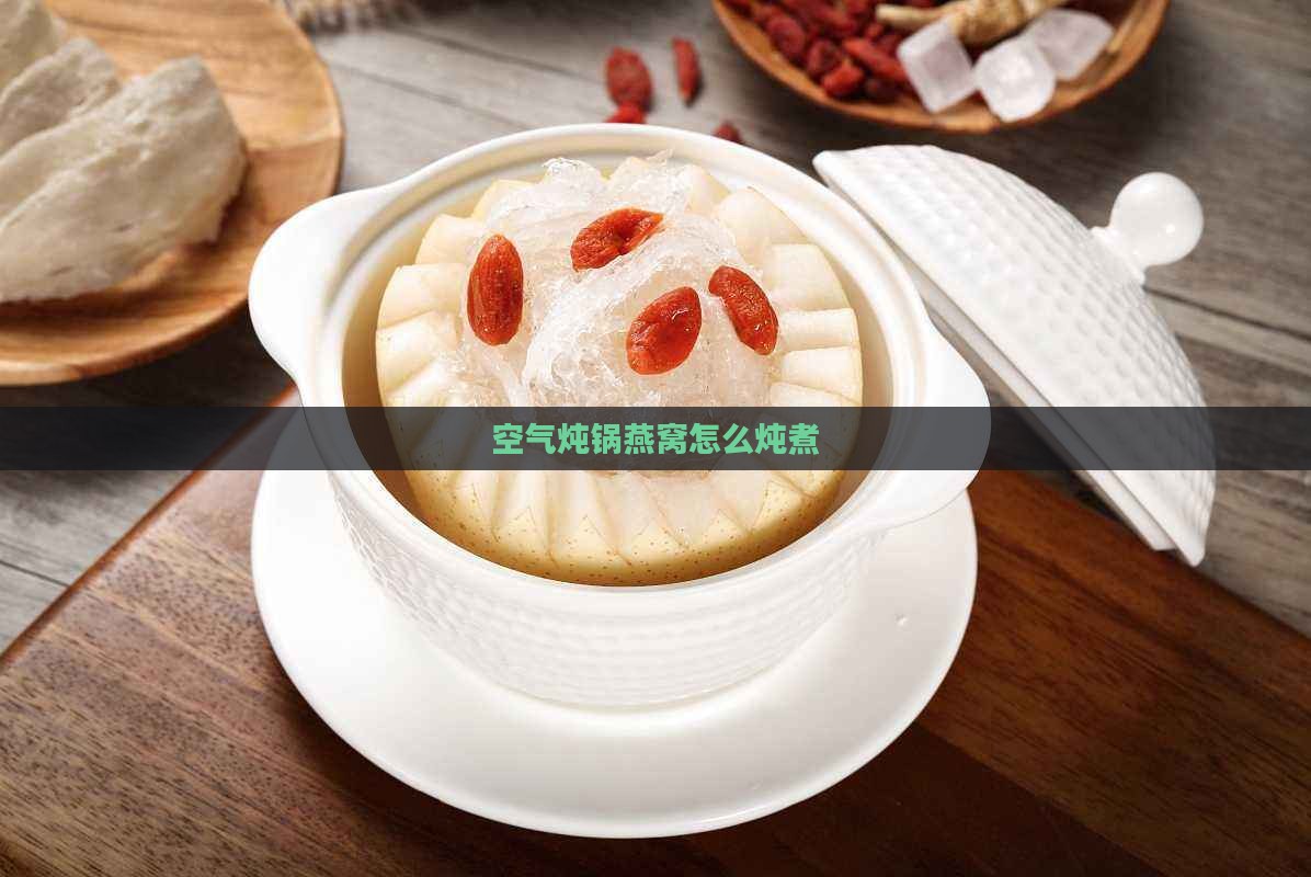 空气炖锅燕窝怎么炖煮