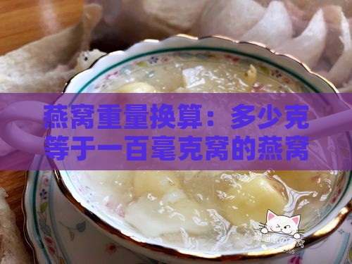燕窝重量换算：多少克等于一百毫克窝的燕窝