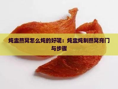 炖盅燕窝怎么炖的好呢：炖盅炖制燕窝窍门与步骤
