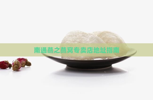 南通燕之燕窝专卖店地址指南
