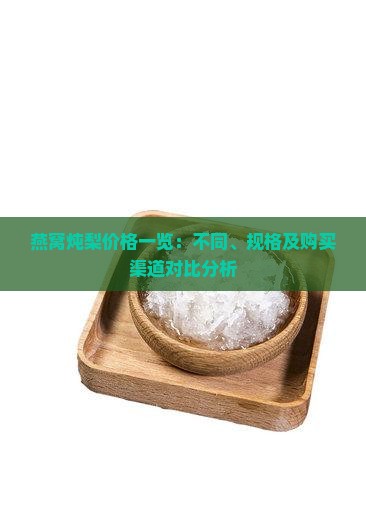 燕窝炖梨价格一览：不同、规格及购买渠道对比分析