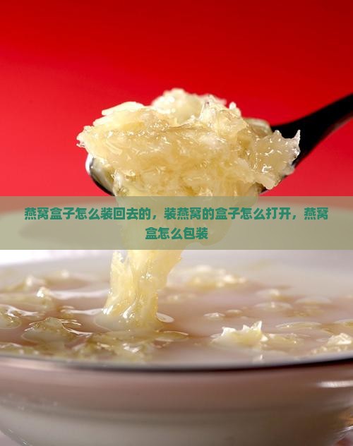 燕窝盒子怎么装回去的