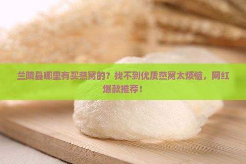 兰陵县哪里有买燕窝的