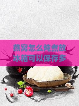 燕窝怎么炖煮放冰箱多久