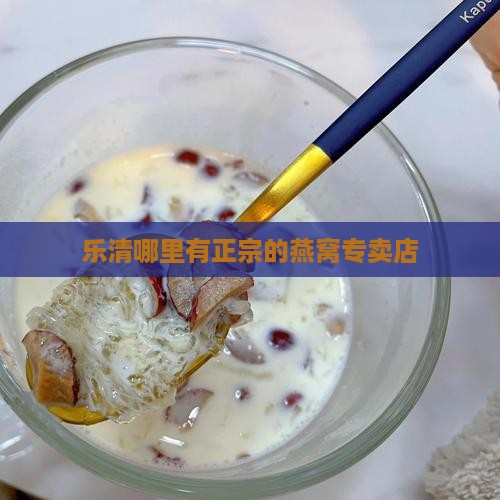 乐清哪里燕窝正宗的好