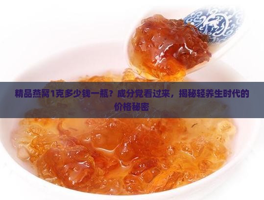 精品燕窝1克多少钱一瓶