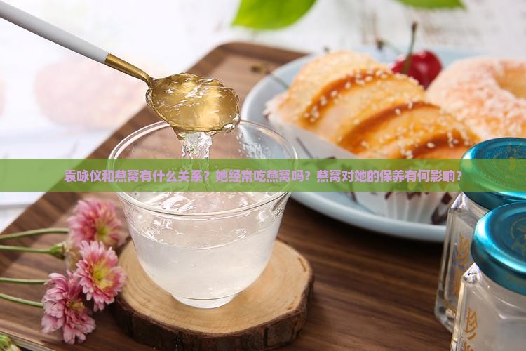 袁咏仪和燕窝什么关系啊