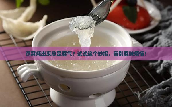 炖燕窝怎么样能不腥味