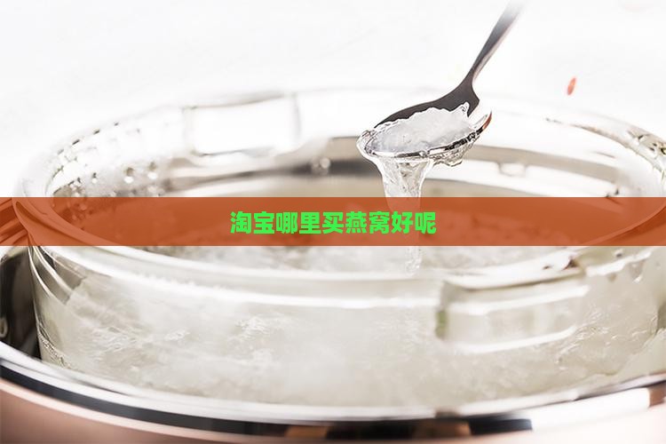燕窝去淘宝哪里买好呢