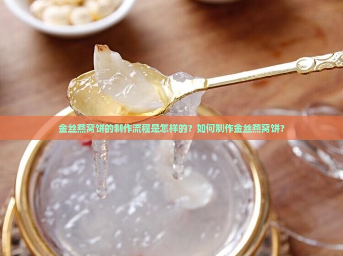 金丝燕窝饼流程怎么做的