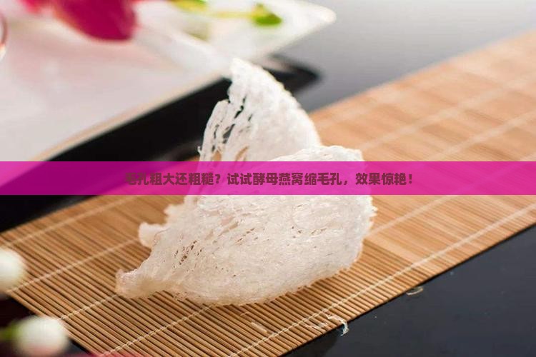 酵母燕窝缩毛孔怎么用法