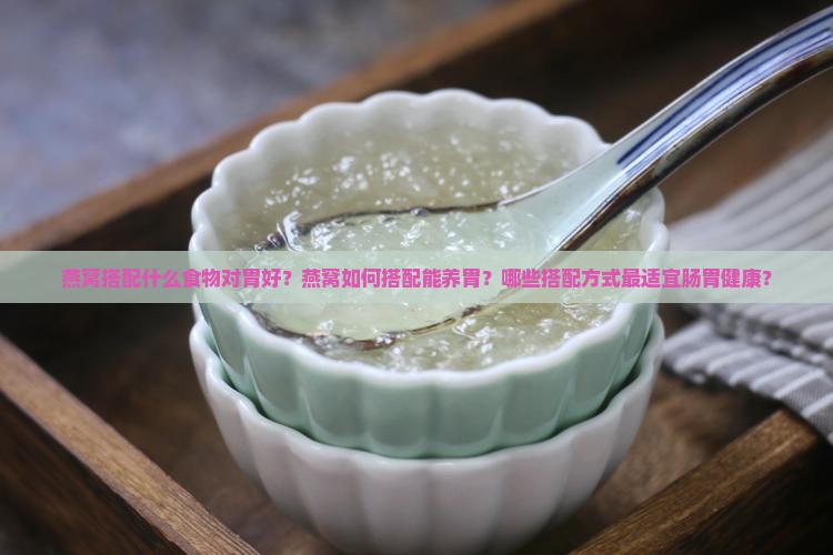 燕窝搭配什么对胃好呢