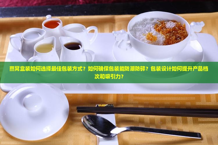 燕窝盒装怎么包装好呢 燕窝盒装怎么包装好呢
