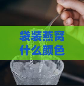袋装燕窝什么颜色的好