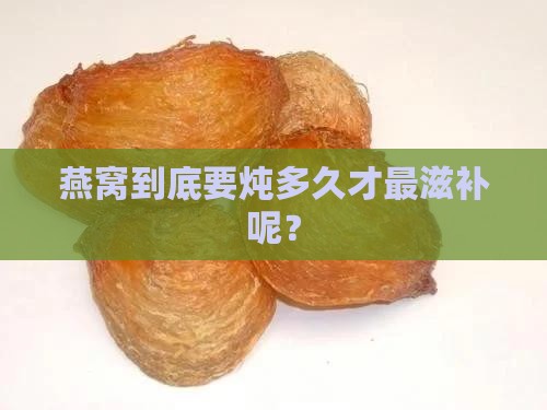 燕窝需要炖多少时间最好
