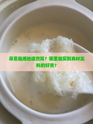 临湘燕窝哪里买正宗好 临湘燕窝哪里买正宗好