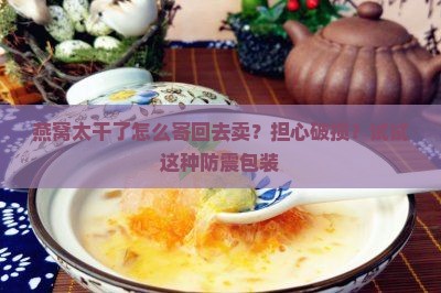 燕窝太干了怎么寄回去卖