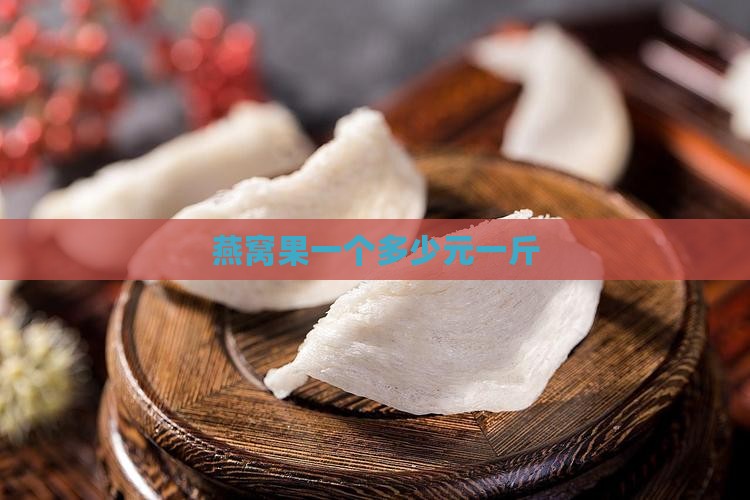 燕窝果一个多少元一斤