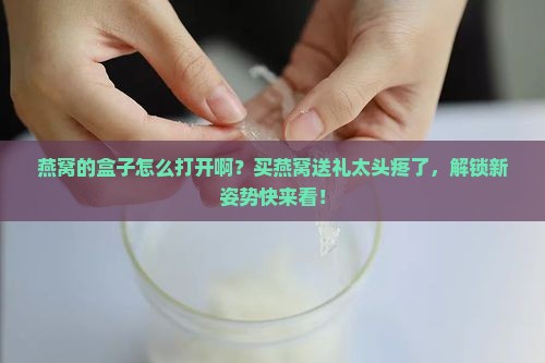 燕窝的盒子怎么打开啊