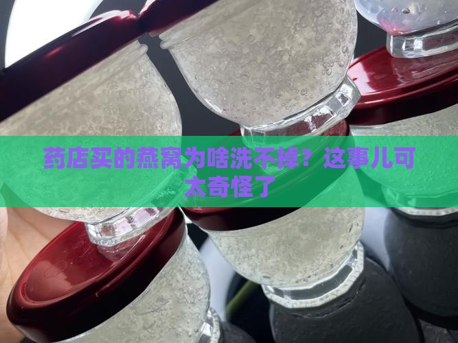 药店买的燕窝怎么洗的掉