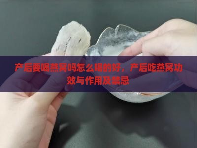 产后要喝燕窝吗怎么喝的好，产后吃燕窝功效与作用及禁忌