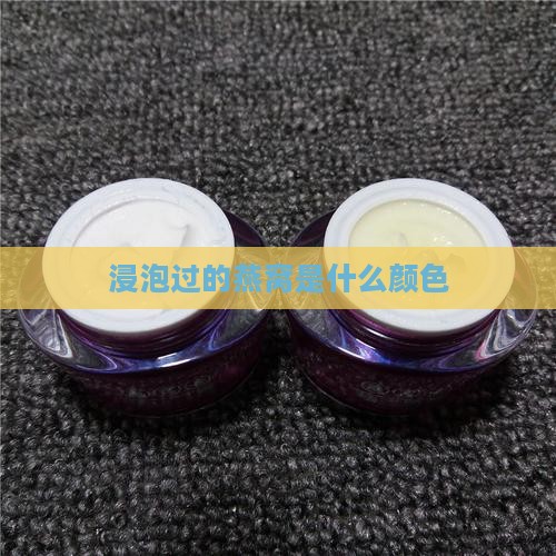 浸泡过的燕窝是什么颜色