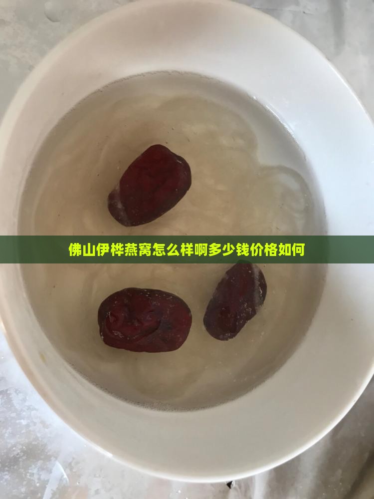 佛山伊桦燕窝怎么样啊多少钱价格如何