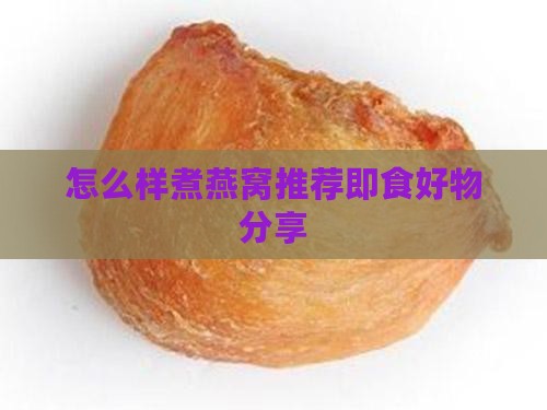 怎么样煮燕窝推荐即食好物分享