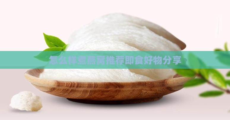 怎么样煮燕窝推荐即食好物分享