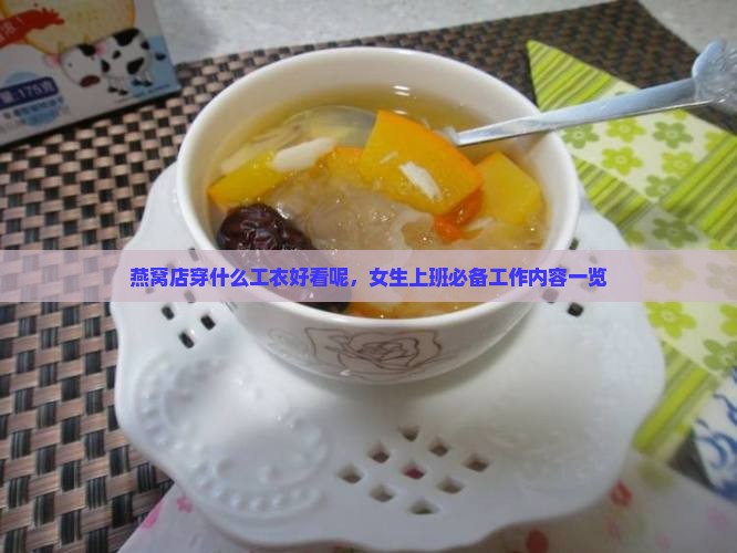 燕窝店穿什么工衣好看呢，女生上班必备工作内容一览