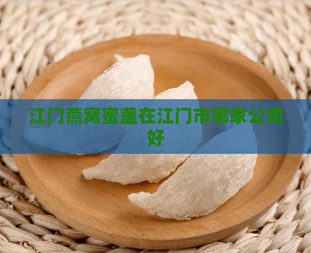 江门燕窝蜜盏在江门市哪家公司好