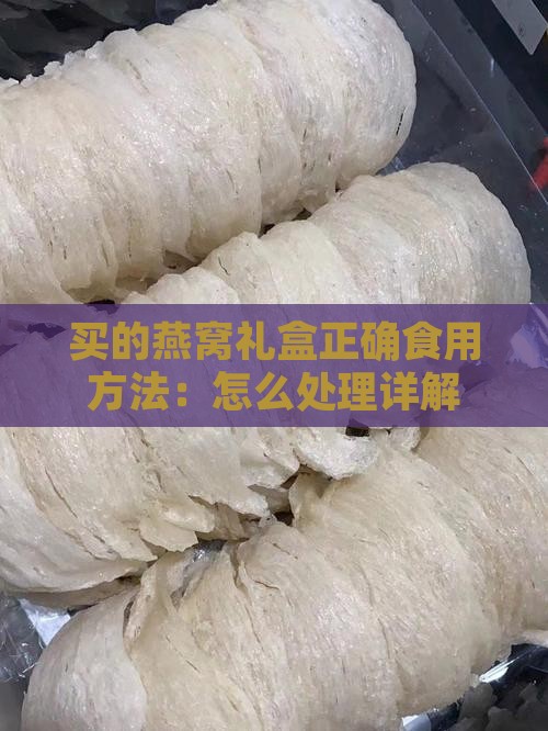 买的燕窝礼盒正确食用方法：怎么处理详解