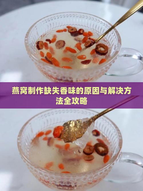 燕窝制作缺失香味的原因与解决方法全攻略