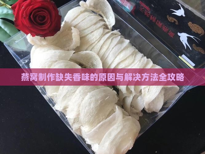 燕窝制作缺失香味的原因与解决方法全攻略