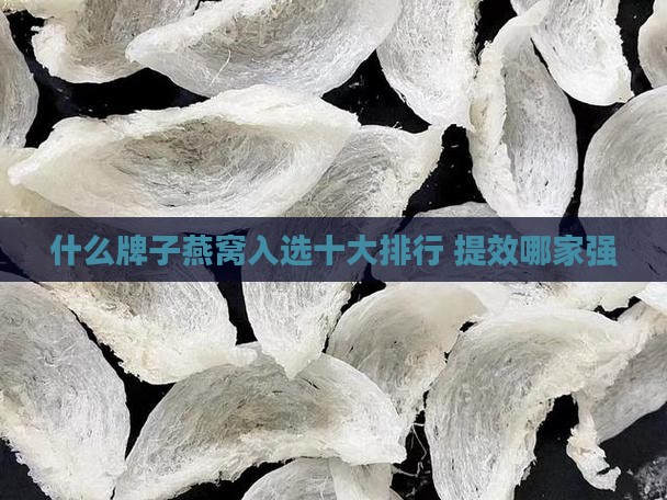 什么牌子燕窝入选十大排行 提效哪家强