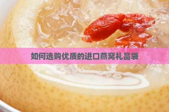 如何选购优质的进口燕窝礼品袋