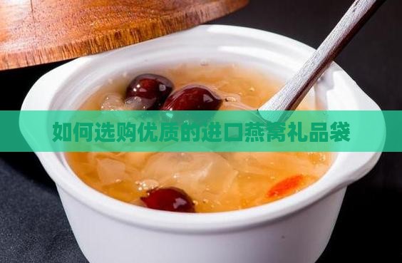 如何选购优质的进口燕窝礼品袋