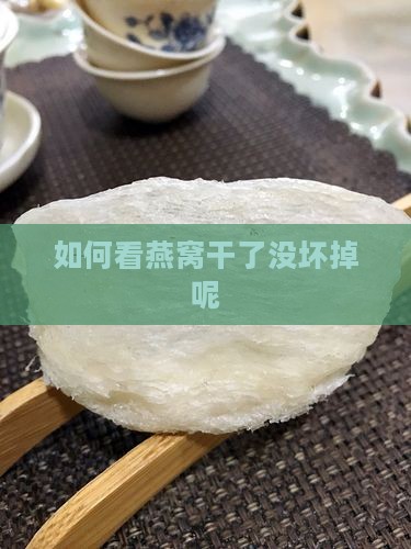 如何看燕窝干了没坏掉呢