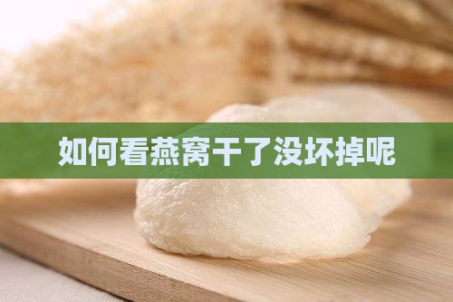 如何看燕窝干了没坏掉呢