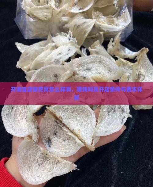 开淘宝店做燕窝怎么样啊，赚钱吗及开店条件与要求详解