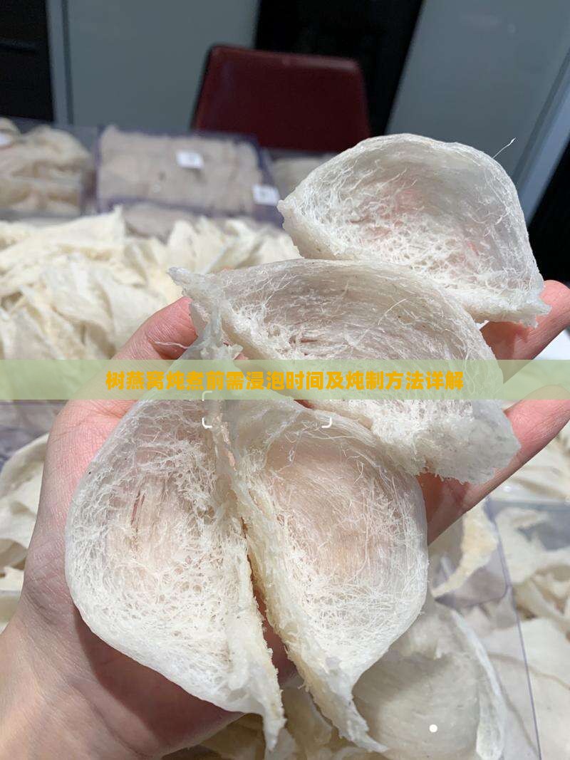 树燕窝炖煮前需浸泡时间及炖制方法详解